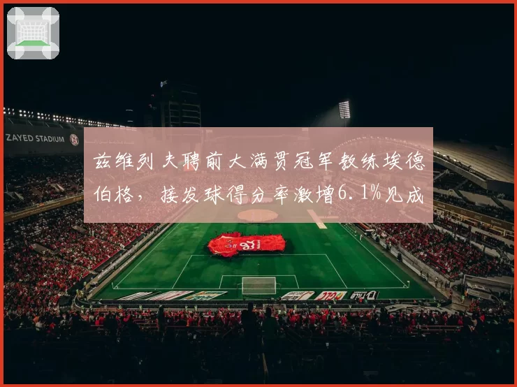 兹维列夫聘前大满贯冠军教练埃德伯格,接发球得分率激增6.1%见成效