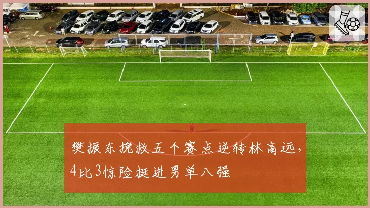 樊振东挽救五个赛点逆转林高远，4比3惊险挺进男单八强
